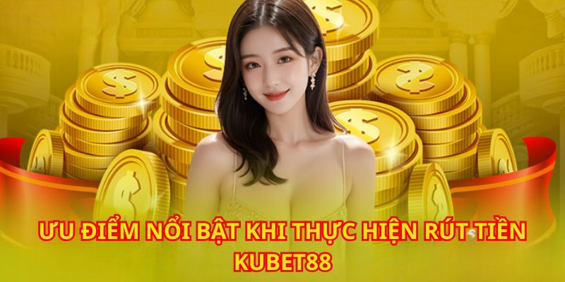 CÁCH RÚT TIỀN KUBET88 VỀ TÀI KHOẢN NGÂN HÀNG NHANH & AN TOÀN