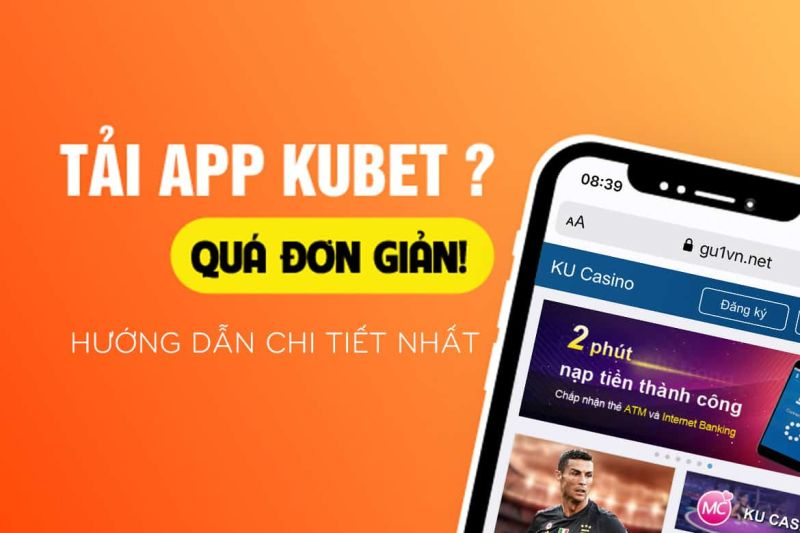 Tải Và Đăng Nhập App Kubet Như Thế Nào? Hướng Dẫn Nhận Ngay Ưu Đãi Thành Viên Mới